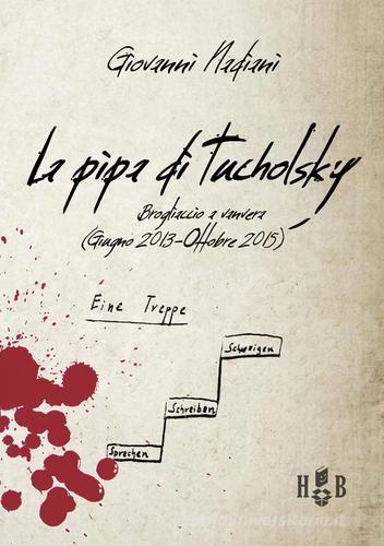 La pipa di Tucholsky. Brogliaccio a vanvera (Giugno 2013-Ottobre 2015) di Giovanni Nadiani edito da Homeless Book