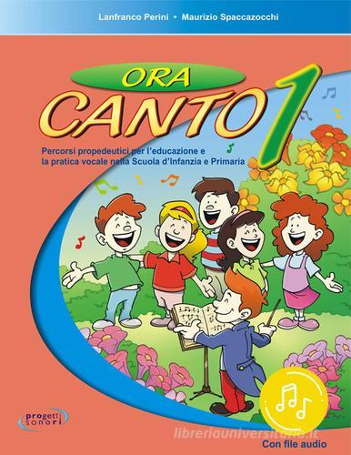 Ora canto. Percorsi propedeutici per l'educazione e la pratica vocale nella scuola d'infanzia e primaria. Con File audio in streaming vol. 1 di Lanfranco Perini, Maurizio Spaccazocchi edito da Progetti Sonori