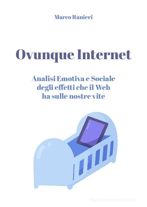 Ovunque Internet: analisi emotiva e sociale degli effetti che il web ha sulle nostre vite di Marco Ranieri edito da Youcanprint