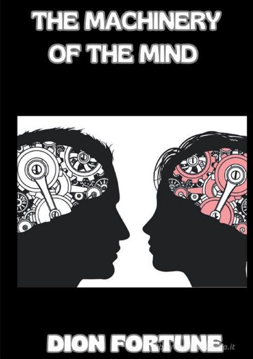 The machinery of the mind di Dion Fortune edito da StreetLib