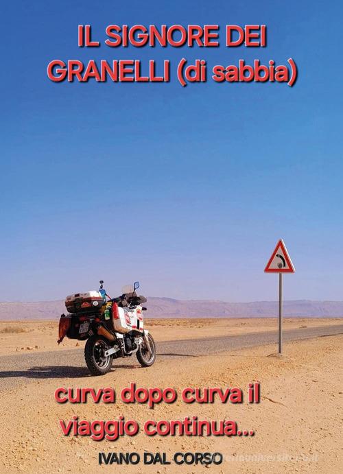 Il signore dei granelli (di sabbia). Curva dopo curva il viaggio continua... di Ivano Dal Corso edito da Youcanprint