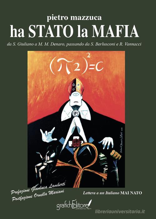 Ha stato la mafia. Da Salvatore Giuliano a Matteo Messina Denaro passando da S. Berlusconi e R. Vannacci di Pietro Mazzuca edito da Grafichéditore