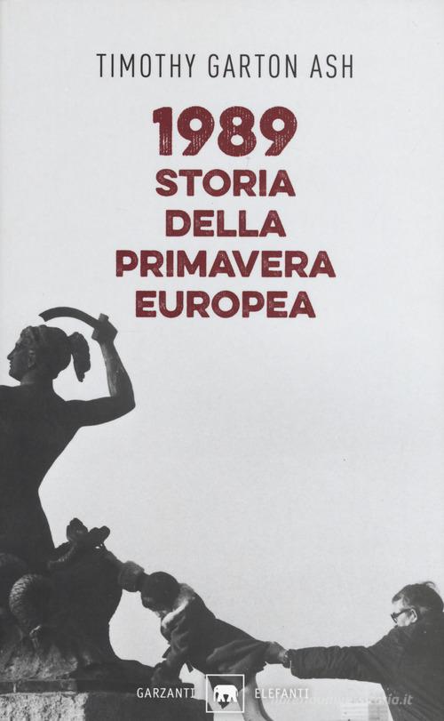1989. Storia della primavera europea di Timothy Garton Ash edito da Garzanti