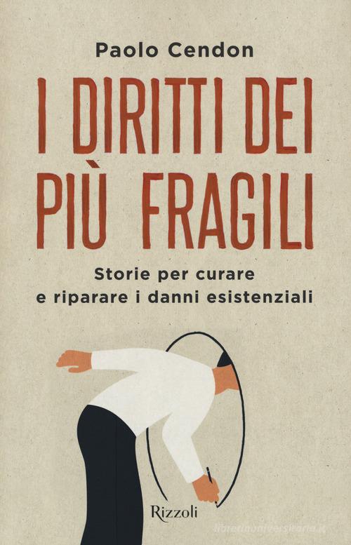 I diritti dei più fragili. Storie per curare e riparare i danni esistenziali di Paolo Cendon edito da Rizzoli