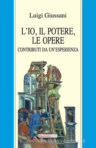 L'io, il potere, le opere. Contributi da un'esperienza di Luigi Giussani edito da Marietti 1820