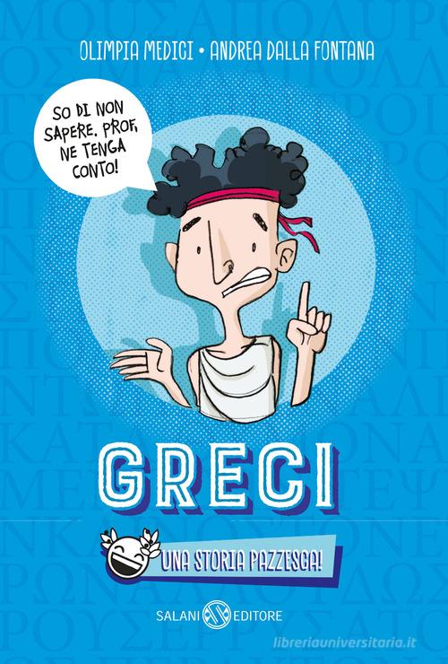 Greci. Una storia pazzesca! di Olimpia Medici, Andrea Dalla Fontana edito da Salani