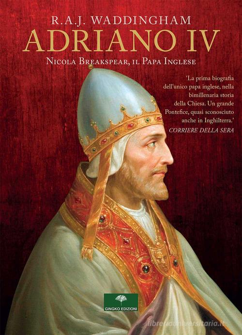 Adriano IV. Nicola Breakspear, il Papa inglese di R. A. J. Waddingham edito da Gingko Edizioni