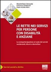 Le rette nei servizi per persone con disabilità e anziane. La compartecipazione al costo dei servizi residenziali, diurni e domiciliari di Massimiliano Gioncada, Paolo A. Mirri, Francesco Trebeschi edito da Maggioli Editore