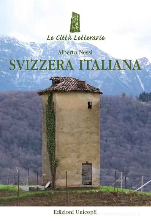 Svizzera italiana di Alberto Nessi edito da Unicopli