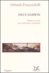 Dio e Darwin. Natura e uomo tra evoluzione e creazione di Orlando Franceschelli edito da Donzelli