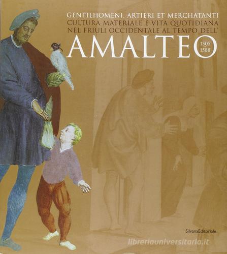 Amalteo: gentilhomeni, artieri... di Maurizio D'Arcano Grattoni edito da Silvana