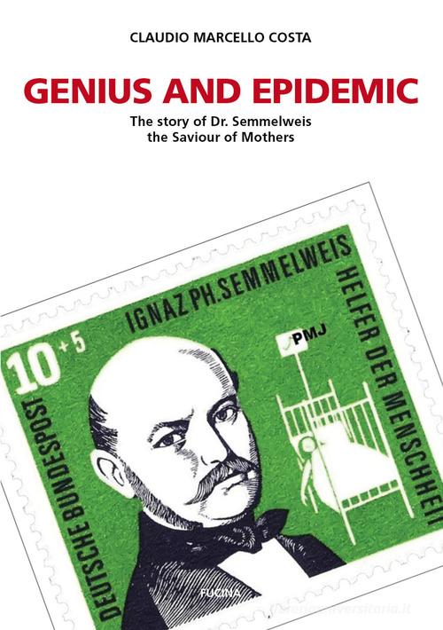 Genius and epidemic. The story of Dr. Semmelweis, the Saviour of Mothers di Claudio Marcello Costa edito da Fucina