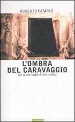 L'ombra del Caravaggio. Sei grandi storie di arte rubata di Roberto Fagiolo edito da Nutrimenti