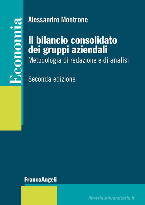 Il bilancio consolidato dei gruppi aziendali. Metodologia di redazione e di analisi di Alessandro Montrone edito da Franco Angeli