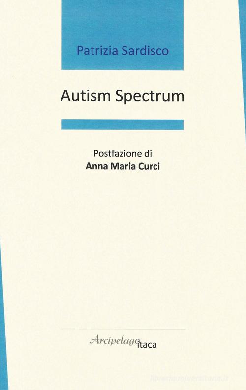 Autism spectrum. Ediz. italiana di Patrizia Sardisco edito da Arcipelago Itaca
