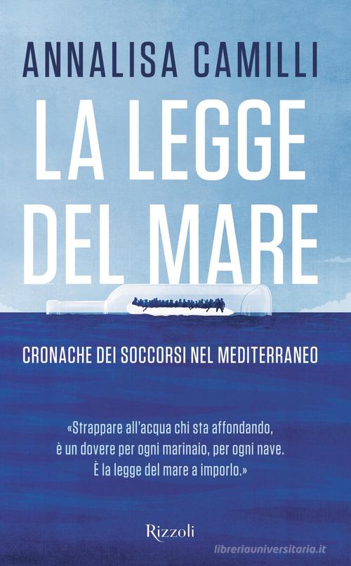 La legge del mare. Cronache dei soccorsi nel Mediterraneo di Annalisa Camilli edito da Rizzoli