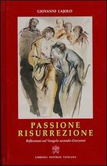 Passione Resurrezione. Riflessioni sul Vangelo secondo Giovanni di Giovanni Lajolo edito da Libreria Editrice Vaticana
