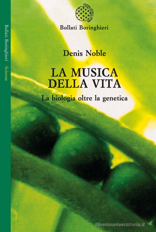 La musica della vita. La biologia oltre la genetica di Denis Noble edito da Bollati Boringhieri