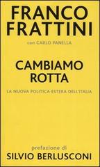 Cambiamo rotta. La nuova politica estera dell'Italia di Franco Frattini, Carlo Panella edito da Piemme