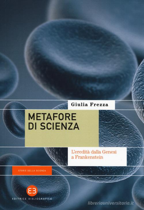 Metafore di scienza. L'eredità dalla Genesi a Frankenstein di Giulia Frezza edito da Editrice Bibliografica