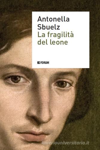 La fragilità del leone di Antonella Sbuelz Carignani edito da Forum Edizioni