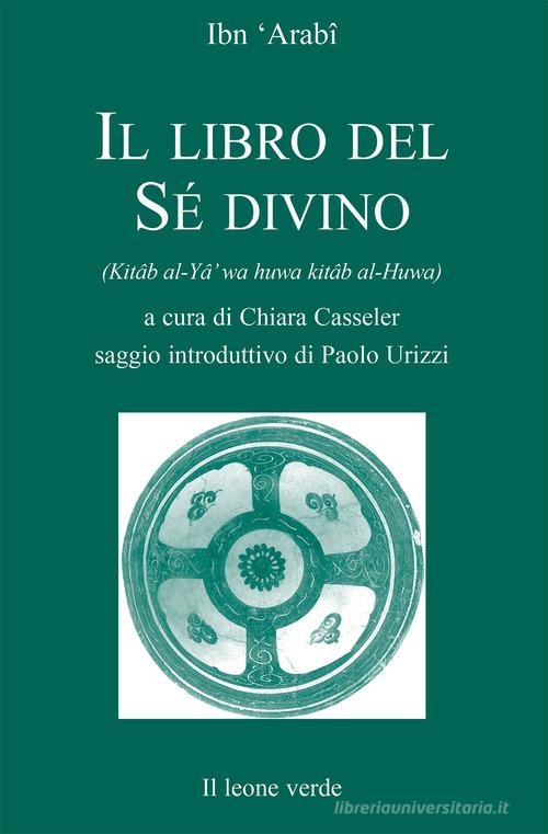 Il libro del sé divino di Muhyî-d-Dîn Ibn Arabî edito da Il Leone Verde