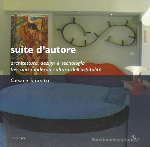 Suite d'autore. Architettura, design e tecnologia per una moderna cultura dell'ospitalità di Cesare Sposito edito da Biblioteca del Cenide