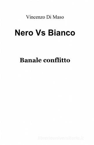 Nero vs bianco di Vincenzo Di Maso edito da ilmiolibro self publishing
