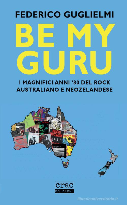 Be my guru. I magnifici anni '80 del rock australiano e neozelandese di Federico Guglielmi edito da CRAC Edizioni