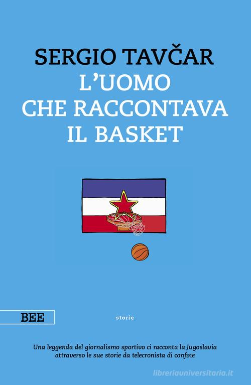L'uomo che raccontava il basket di Sergio Tavcar edito da Bottega Errante Edizioni