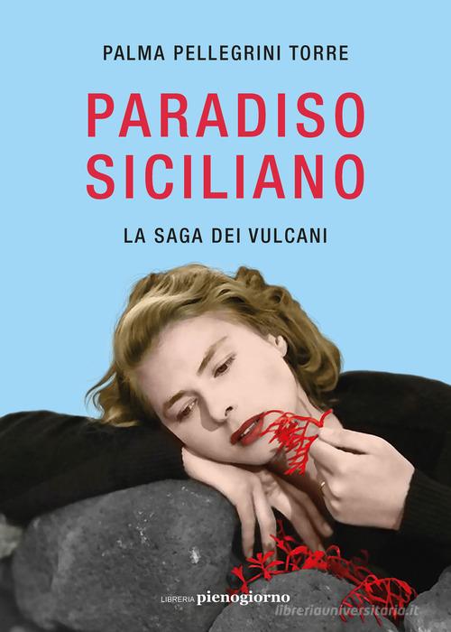 Paradiso siciliano. La saga dei vulcani di Palma Pellegrini Torre edito da Libreria Pienogiorno