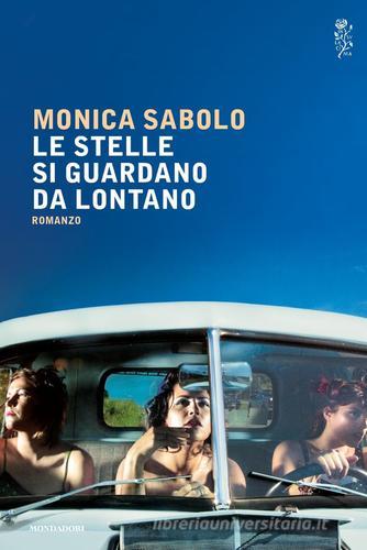 Le stelle si guardano da lontano di Monica Sabolo edito da Mondadori