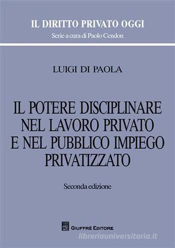 Il potere disciplinare nel lavoro privato e nel pubblico impiego privatizzato di Luigi Di Paola edito da Giuffrè