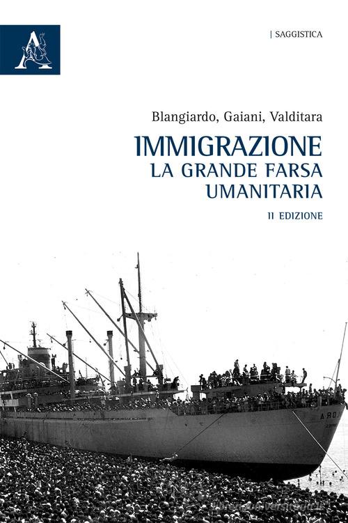 Immigrazione. La grande farsa umanitaria di Gian Carlo Blangiardo, Gianandrea Gaiani, Giuseppe Valditara edito da Aracne