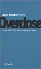Overdose. La società dell'informazione eccessiva di Giuliano Da Empoli edito da Marsilio