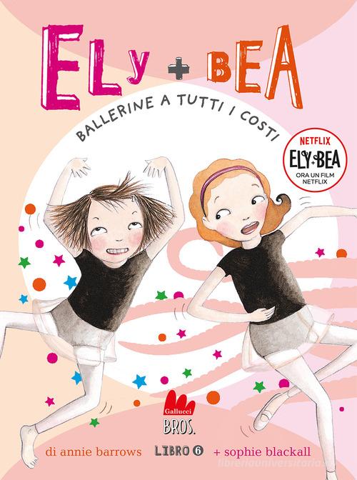 Ballerine a tutti i costi. Ely + Bea. Nuova ediz. vol.6 di Annie Barrows, Sophie Blackall edito da Gallucci Bros