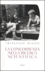 La concorrenza nella ricerca scientifica di Francesco Magris edito da Bompiani