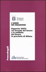 L' anno dei paradossi. Rapporto 2002 sul mercato del lavoro e le politiche del lavoro in provincia di Milano edito da Franco Angeli