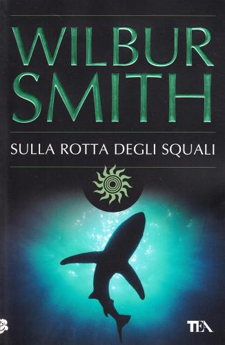 Sulla rotta degli squali di Wilbur Smith edito da TEA