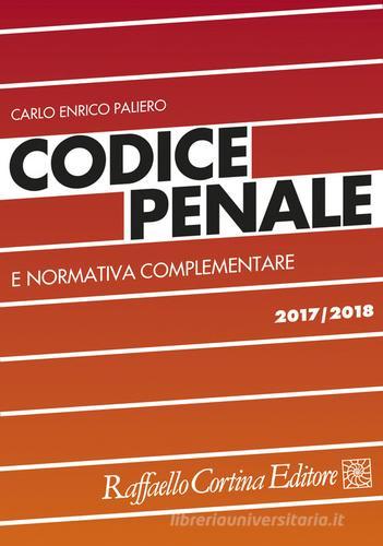Codice penale e normativa complementare 2017-2018 di Carlo Enrico Paliero edito da Raffaello Cortina Editore