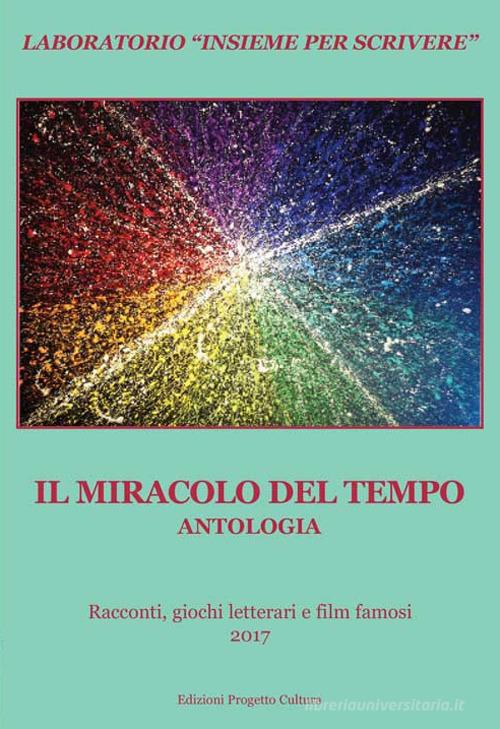 Il miracolo del tempo. Antologia. Racconti, giochi letterari e film famosi 2017 edito da Progetto Cultura