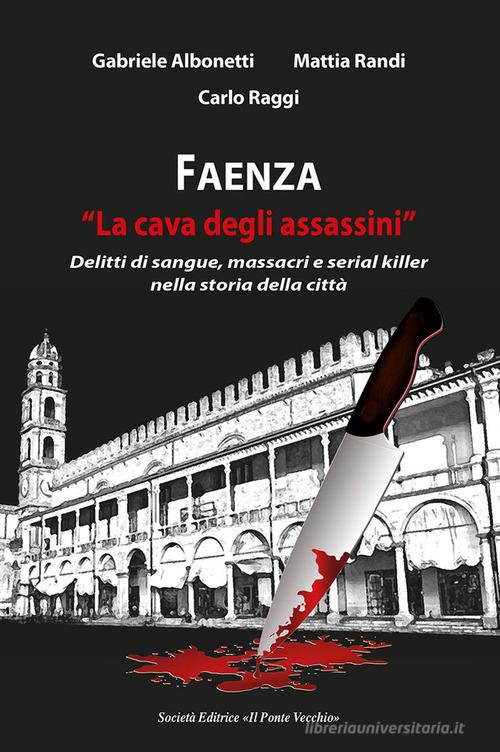 Faenza. «La cava degli assassini» di Gabriele Albonetti, Mattia Randi, Carlo Raggi edito da Il Ponte Vecchio