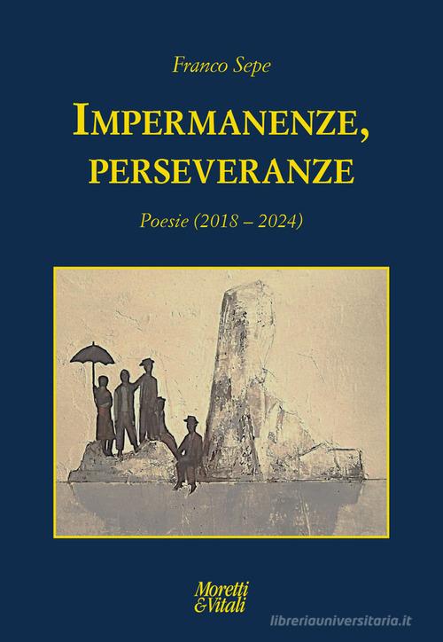 Impermanenze, perseveranze (Poesie 2018-2024) di Franco Sepe edito da Moretti & Vitali