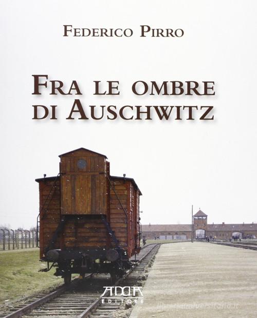 Fra le ombre di Auschwitz di Federico Pirro edito da Adda