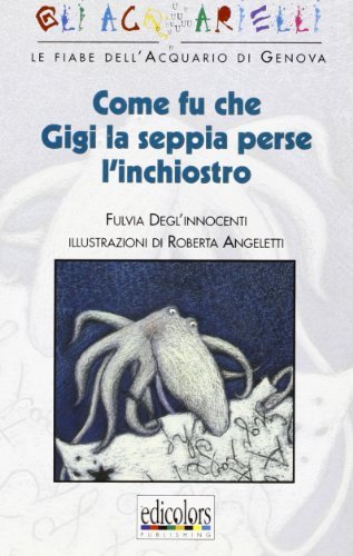 Come fu che Gigi la seppia perse l'inchiostro di Fulvia Degl'Innocenti, Roberta Angeletti edito da Edicolors