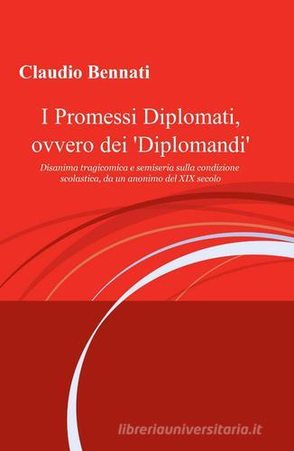 I promessi diplomati, ovvero dei «diplomandi» di Claudio Bennati edito da ilmiolibro self publishing