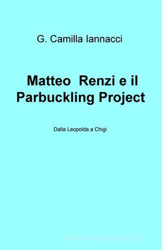 Matteo Renzi e il Parbuckling Project. Dalla Leopolda a Chigi di G. Camilla Iannacci edito da ilmiolibro self publishing