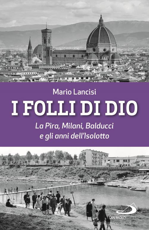 I folli di Dio. La Pira, Milani, Balducci e gli anni dell'Isolotto di Mario Lancisi edito da San Paolo Edizioni