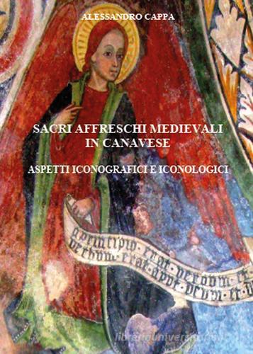 Sacri affreschi medievali in Canavese. Aspetti iconografici e iconologici di Alessandro Cappa edito da Youcanprint