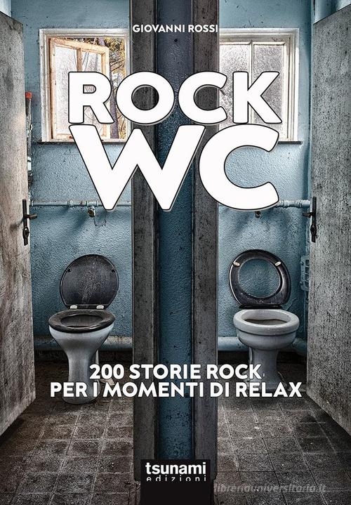 Rock wc. 200 storie rock per i momenti di relax di Giovanni Rossi edito da Tsunami